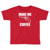 make me coffee Toddler T-shirt