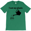 i wet my plants T-Shirt