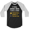drink beer 3 days a week 3/4 Sleeve Shirt