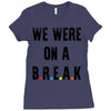 Friends Quote - We Were On A Break Ladies Fitted T-Shirt