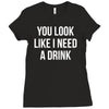 you look like i need a drink Ladies Fitted T-Shirt
