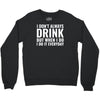 i don't always drink Crewneck Sweatshirt