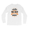All Men Created Equal But The Best Born In August Long Sleeve Shirts