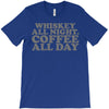 whiskey all night coffee all day T-Shirt