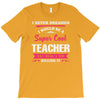 i never dreamed i would be a super cool teacher. but here i am killing T-Shirt