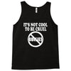 it's not cool to be cruel no bullies Tank Top