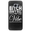 bitch don't kill my vibe Samsung Galaxy S7 Edge