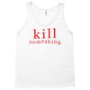 kill something Tank Top