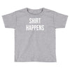 shirt happens funny Toddler T-shirt