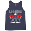 Legends Are Born In July Tank Top