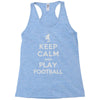 keep calm and play football Racerback Tank