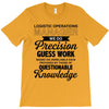 logistic operator manager we do precision guess work based on unreliab T-Shirt