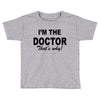 i'm the doctor that's why Toddler T-shirt