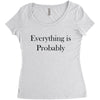 everything is probably Women's Triblend Scoop T-shirt