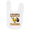 nothing scares me i'm a teacher Baby Bibs