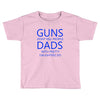 guns dont kill people dads with pretty daughters do Toddler T-shirt