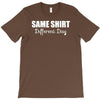 same shirt different day T-Shirt