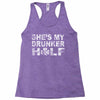 she's my drunker helf Racerback Tank