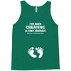 I've Been Creating A Tiny Human What Have You Been Doing Today Tank Top
