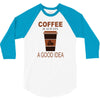 coffee is always a good idea 3/4 Sleeve Shirt