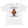 never give up Toddler T-shirt