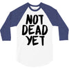 not dead yet 3/4 Sleeve Shirt