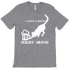 i need a beer right meow T-Shirt