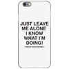 Just Leave Me Alone I Know What I'm Doing iPhone 6/6s Case