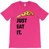 just eat it pizza lover T-Shirt