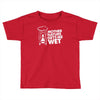 mother nature gets me wet Toddler T-shirt