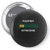 please wait. getting drunk. Pin-back button