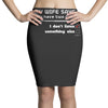 my wife says i only have two faults, i don't listen and something else Pencil Skirts