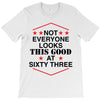 not everyone looks this good at sixty three T-Shirt