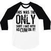 this is the only shirt with no cum 3/4 Sleeve Shirt