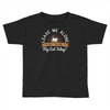 leave me alone talking to my cat today Toddler T-shirt