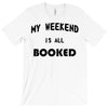 my weekend is all booked (2) T-Shirt