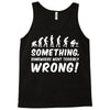 Something Somewhere Went Terribly Wrong Tank Top