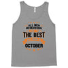 All Men Created Equal But The Best Born In October Tank Top
