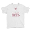 when you sip, i sip, we sip Youth Tee