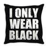 I ONLY WEAR BLACK Throw Pillow