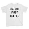 ok, but first coffee Youth Tee