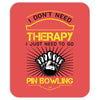 I Dont Need Therapy Need Pin Bowling Mousepad