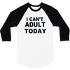 i can't adult today 3/4 Sleeve Shirt