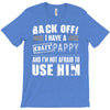 back off i have a crazy pappy and i'm not afraid to user him T-Shirt