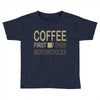 coffee then motorcycles Toddler T-shirt