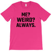 Me Weird Always T-Shirt