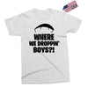 where we droppin' boys Exclusive T-shirt