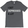 i get deppresed a lot T-Shirt