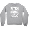 bitch dont kill my vibe Crewneck Sweatshirt