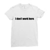 i dont work here Ladies Fitted T-Shirt